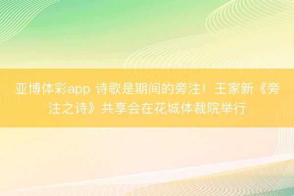 亚博体彩app 诗歌是期间的旁注!王家新《旁注之诗》共享会在花城体裁院举行
