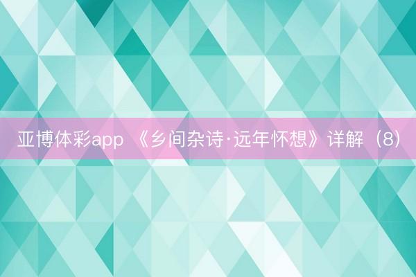 亚博体彩app 《乡间杂诗·远年怀想》详解(8)