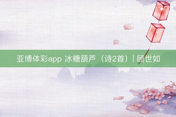 亚博体彩app 冰糖葫芦(诗2首)| 顾世如