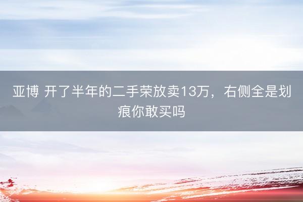 亚博 开了半年的二手荣放卖13万，<a href=