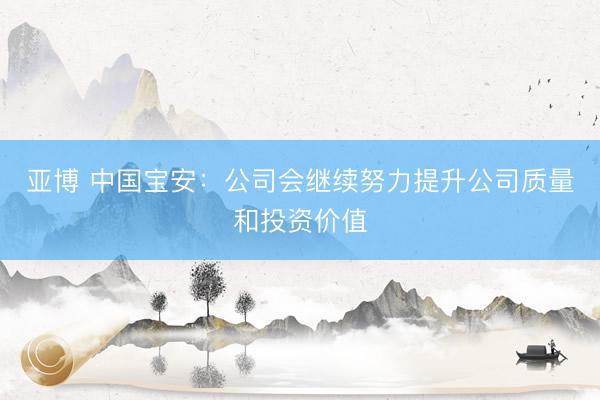 亚博 中国宝安：公司会继续努力提升公司质量和投资价值