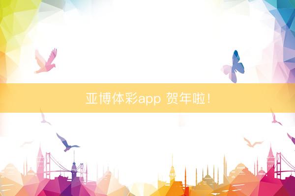 亚博体彩app 贺年啦！