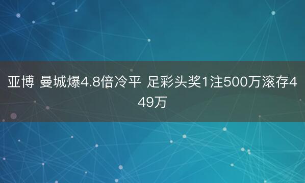 亚博 曼城爆4.8倍冷平 足彩头奖1注500万滚存449万